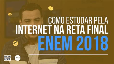 Enem 2018 Como Estudar Pela Internet Na Reta Final Do Enem Dicas