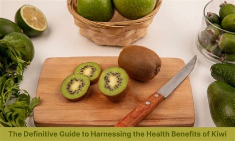 Kiwi The Definitive Guide To Harnessing The Health Benefits Of Kiwi