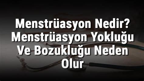 Menstrüasyon Nedir Menstrüasyon Yokluğu Ve Bozukluğu Neden Olur