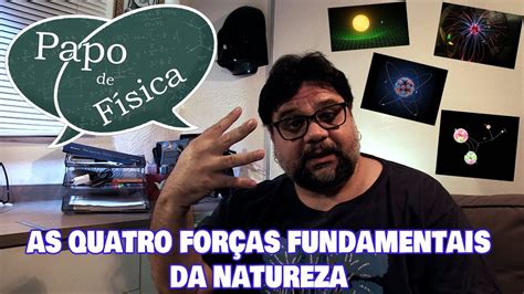 AS QUATRO FORÇAS FUNDAMENTAIS DA NATUREZA YouTube