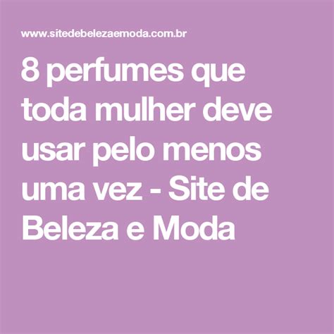 8 Perfumes Que Toda Mulher Deve Usar Pelo Menos Uma Vez Site De