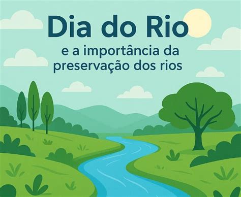 Importância Dos Rios - Dia do Rio - Por Que Cuidar dos Rios é Essencial para a Vida