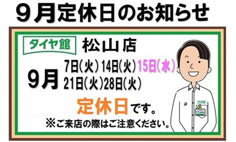 9月 定休日のお知らせ お知らせ タイヤ館 松山 愛媛県のタイヤ、カー用品ショップ タイヤからはじまる、トータルカーメンテナンス