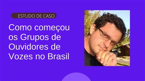 Estudo de Caso Como começou os Grupos de Ouvidores de Vozes no Brasil