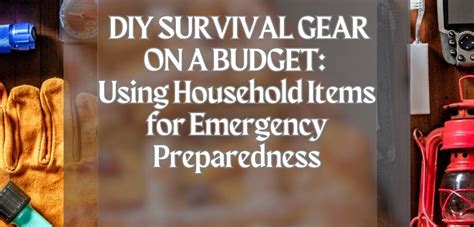 Diy Survival Gear On A Budget Using Household Items For Emergency