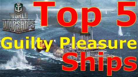 World Of Warships Top 5 Guilty Pleasure Ships YouTube