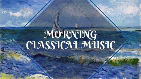 Classical Morning Uplifting Relaxing Classical Music Playlist