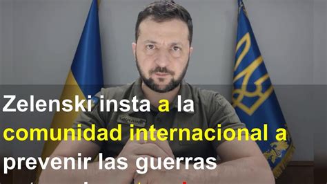 Zelenski Insta A La Comunidad Internacional A Prevenir Las Guerras