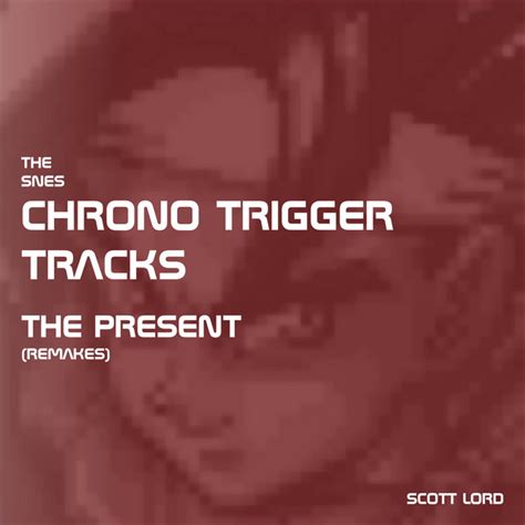 The Snes Chrono Trigger Tracks The Present Remakes Album By Scott