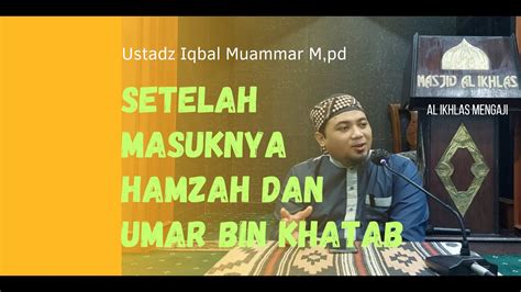 SIROH NABAWIYAH Setelah Islamnya Hamzah Dan Umar Bin Khatab Ustadz