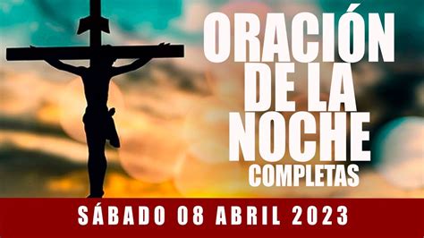 Completas de hoy Sábado 08 de Abril 2023 Oración de la Noche YouTube