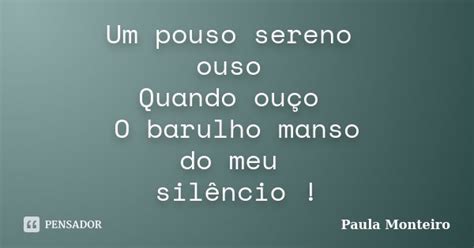 Um Pouso Sereno Ouso Quando Ouço O Paula Monteiro Pensador