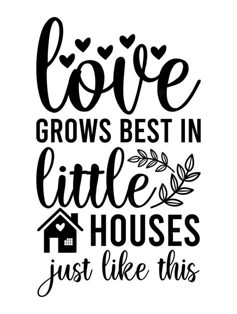 Premium Vector Love Grows Best In Little Houses Just Like This