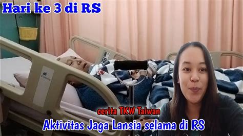 Aktivitas Jaga Lansia Selama Di Rumah Sakit Cerita TKW Taiwan YouTube