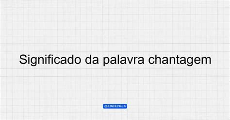 O Que Significa Chantagem - Significado da palavra chantagem: Definição e Contexto