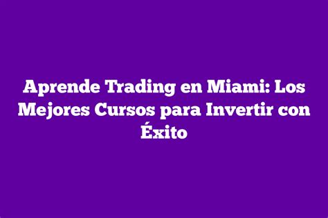 Aprende Trading en Miami Los Mejores Cursos para Invertir con Éxito