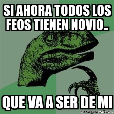 Meme Filosoraptor Si Ahora Todos Los Feos Tienen Novio Que Va A Ser