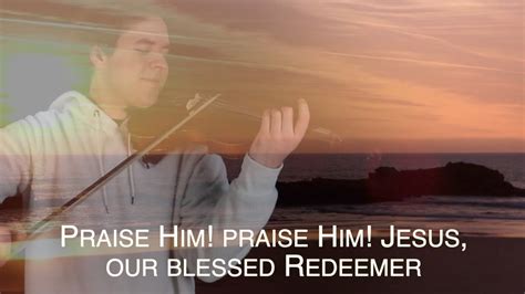 Praise Him Praise Him Jesus Our Blessed Redeemer Jonathan Anderson Violin Hymns Youtube