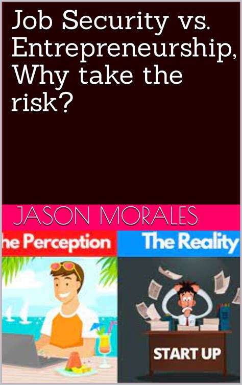 Job Security Vs Entrepreneurship Why Take The Risk By Jason Morales