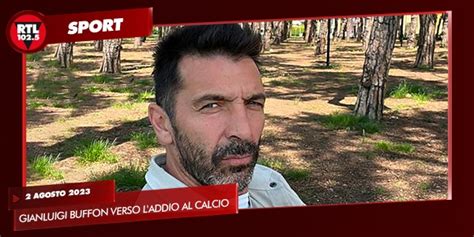 Gianluigi Buffon Verso L Addio Al Calcio RTL 102 5