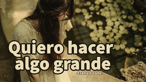 Quiero Hacer Algo Grande Eckhart Tolle Youtube