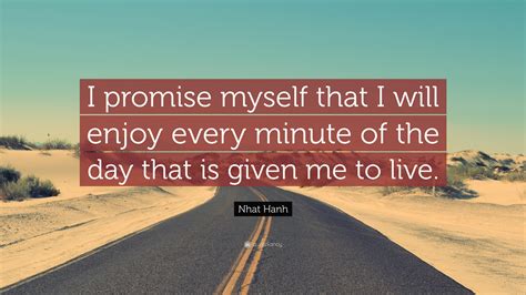 Nhat Hanh Quote I Promise Myself That I Will Enjoy Every Minute Of