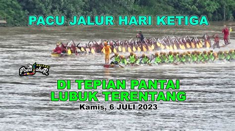 Pacu Jalur Hari Ketiga Di Pantai Lubuk Terentang Gunung Toar 6 Juli