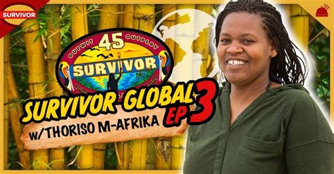 Survivor Global Survivor 45 Ep 3 With Thoriso M Afrika