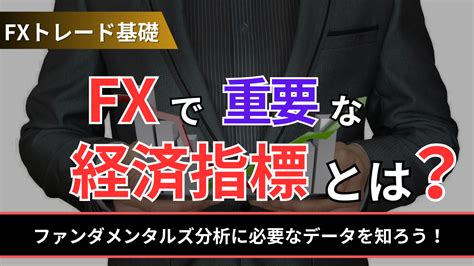 Fxで重要な経済指標とは？ファンダメンタルズ分析に必要なデータを知ろう！