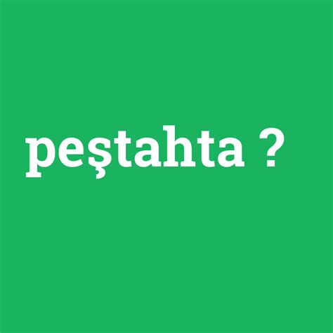 Peştahta ne demek? - anlami-nedir.com