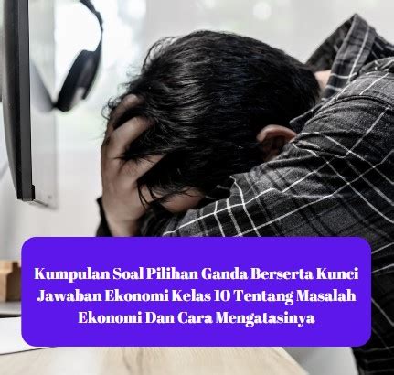 Kumpulan Soal Pilihan Ganda Berserta Kunci Jawaban Ekonomi Kelas