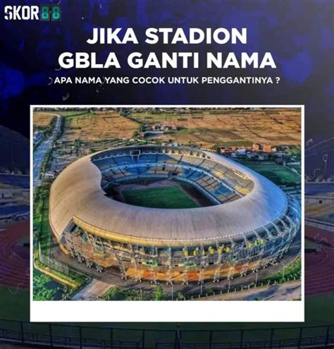 Bagaimana Jika Stadion Gbla Ganti Nama Jabar News