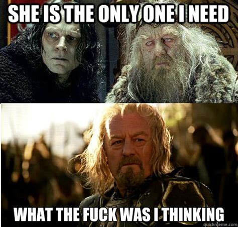 What The Fuck Was I Thinking Bad Relationship Theoden Quickmeme