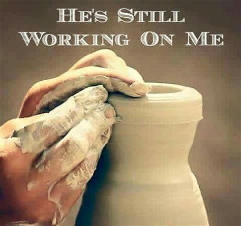 He S Still Working On Me Bible Quotes Images Christian Quotes Verses