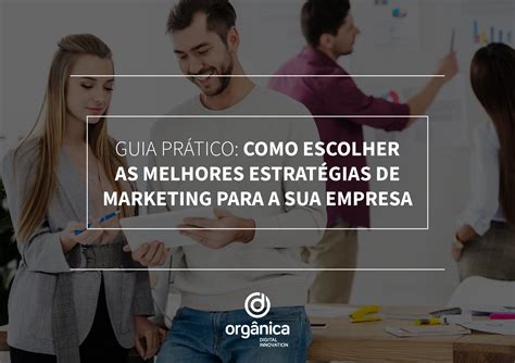 Guia Pr Tico Como Escolher As Melhores Estrat Gias De Marketing Para