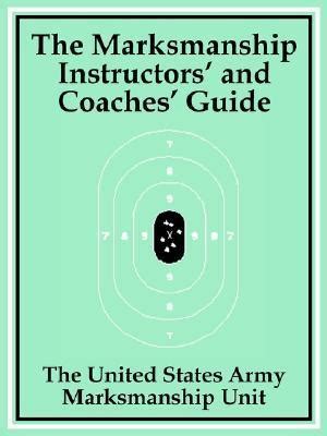 The Marksmanship Instructors And Coaches Guide By The United States