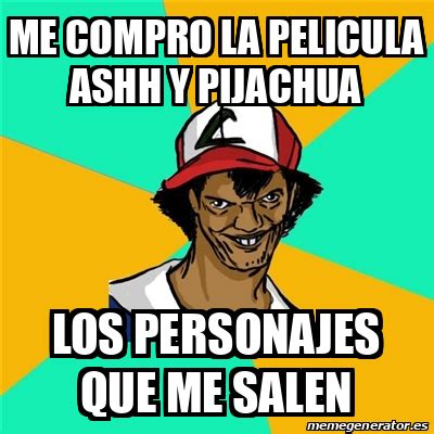 Meme Ash Pedreiro Me Compro La Pelicula Ashh Y Pijachua Los