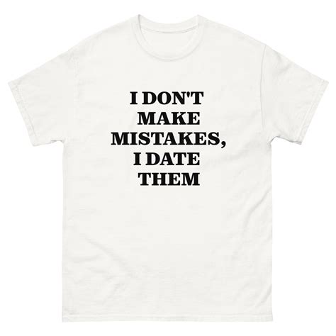 I Dont Make Mistakes I Date Them Funny Ex Girlfriend Ex Boyfriend Tshirt Dating Single