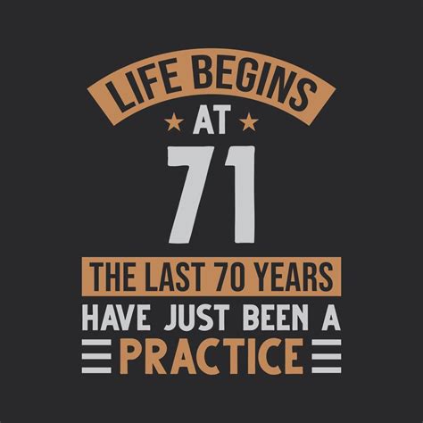 Life begins at 71 The last 70 years have just been a practice 11007060 ...