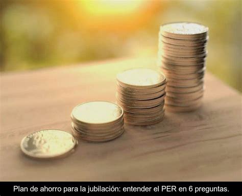 Plan de ahorro para la jubilación entender el PER en 6 preguntas