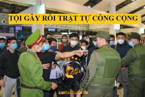 Tội Gây Rối Trật Tự Công Cộng 2024 Chịu Hình Phạt Như Thế Nào Luật L24h