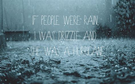 If People Were Rain I Was A Drizzle And She Was A Hurricane