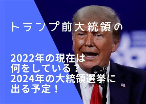 トランプ前大統領の2022年の現在は何をしている？2024年の大統領選挙に出る予定！