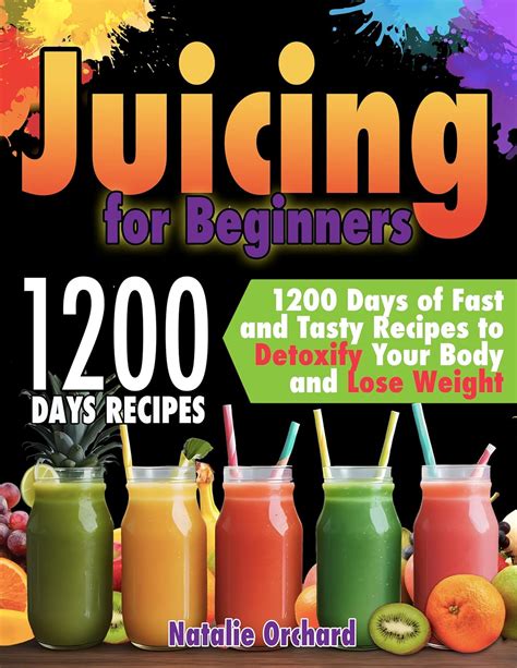 Juicing For Beginners Days Of Fast And Tasty Recipes To Detoxify