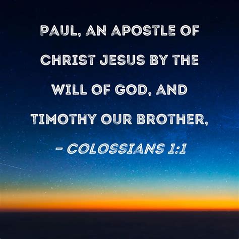 Colossians 1:1 Paul, an apostle of Christ Jesus by the will of God, and