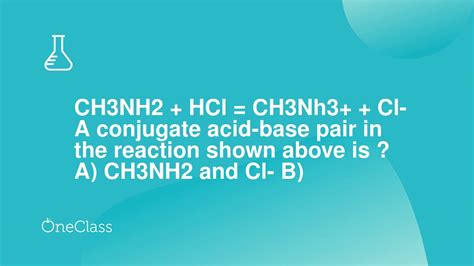 Ch Nh Hcl Ch Nh Cl A Conjugate Acid Base Pair In The Reactio