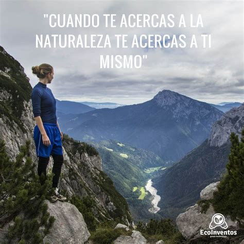 Cuando Te Acercas A La Naturaleza Te Acercas A Ti Mismo Naturaleza