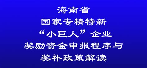 海南专精特新申报—海南省认定国家专精特新“小巨人”企业奖励资金申报程序、奖补政策解读