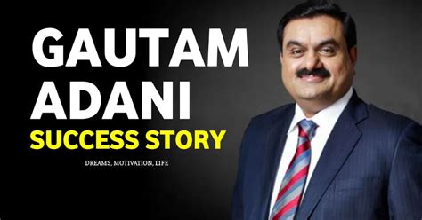 The Success Story Of Gautam Adani Ambitions Turn To Reality Adani