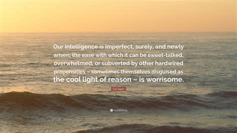 Carl Sagan Quote Our Intelligence Is Imperfect Surely And Newly